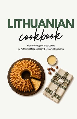 Lithuanian Cookbook: From Dark Rye to Tree Cakes