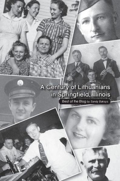A Century of Lithuanians in Springfield, Illinois: Best of the Blog by Sandy Baksys at the Balzekas Museum
