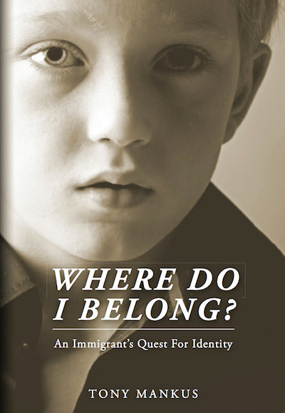 Where Do I Belong? An Immigrant's Quest for Identity by Tony Mankus